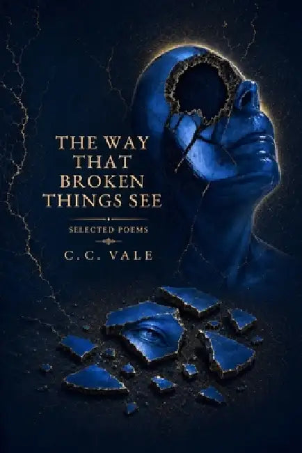 The Way That Broken Things See: Selected Poems by C. C. Vale