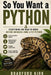 So You Want a Python: Everything You Need to Know Before Bringing Home a Pet Python by Bradford Kirk
