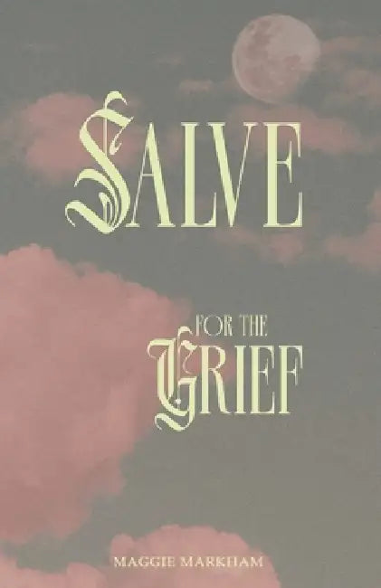 Salve: for the Grief by Maggie Markham, Maggie Markham