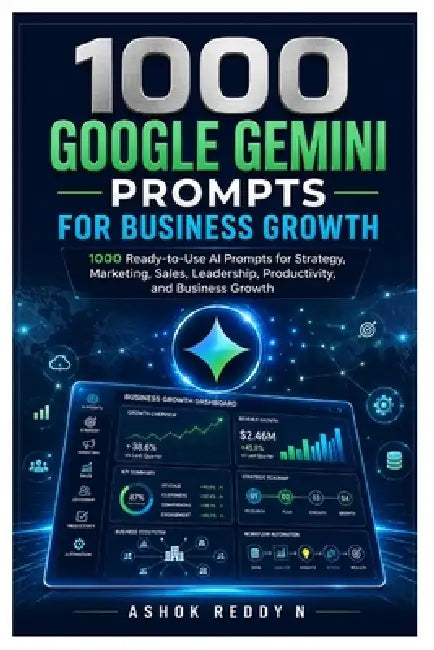 1000 Google Gemini Prompts for Business Growth: 1000 Ready-to-Use AI Prompts for Strategy, Marketing, Sales, Leadership, Productivity, and Business Gr by Ashokreddy Nemilidinne