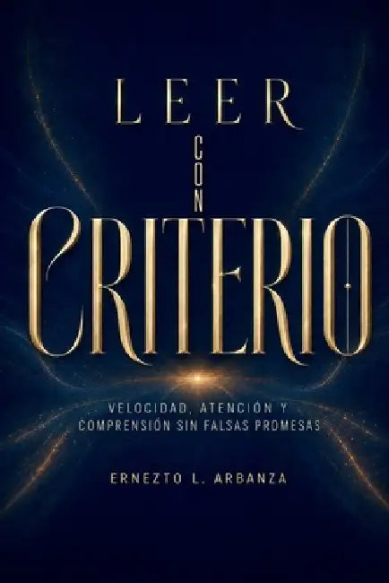 LEER CON CRITERIO. Velocidad, atención y comprensión sin falsas promesas: Historia cultural de la lectura rápida y método práctico para estudiar, filt by Ernezto L. Arbanza