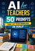 AI for Teachers 50 Prompts That Cut Your Workload in Half by Sachin Wasnik