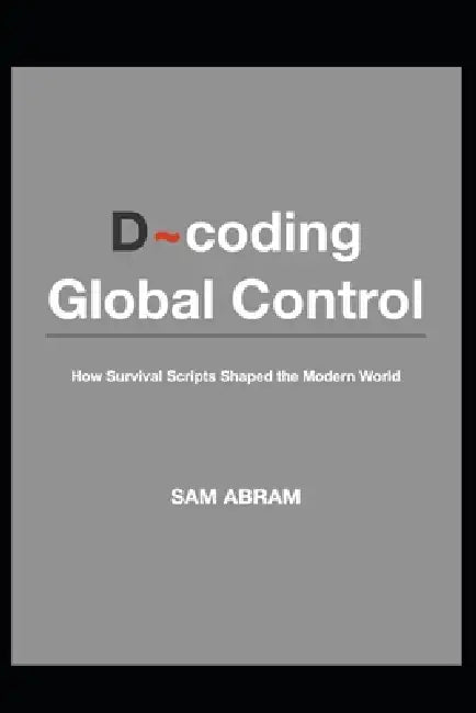 D coding Global Control: How Survival Scripts Shape the Modern World by Sam Abram
