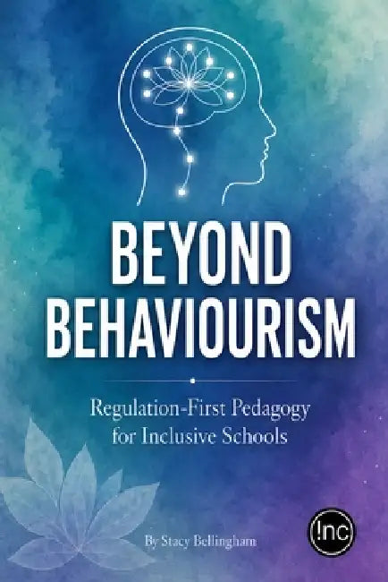 Beyond Behaviourism: Regulation-First Pedagogy for Inclusive Schools by Stacy Bellingham