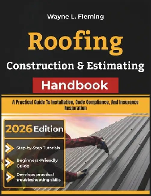 Roofing Construction & Estimating Handbook: A Practical Guide To Installation, Code Compliance, And Insurance Restoration by Wayne L. Fleming