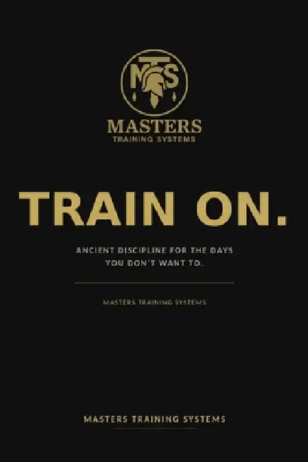 Train On.: Ancient discipline for the days you don't want to. by Masters Training Systems