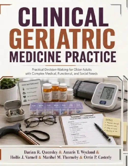 Clinical Geriatric medicine Practice: Practical Decision-Making for Older Adults with Complex Medical, Functional, and Social Needs by Amaris T. Wycland, Hollis J. Varnell, Maribel M. Thorneby