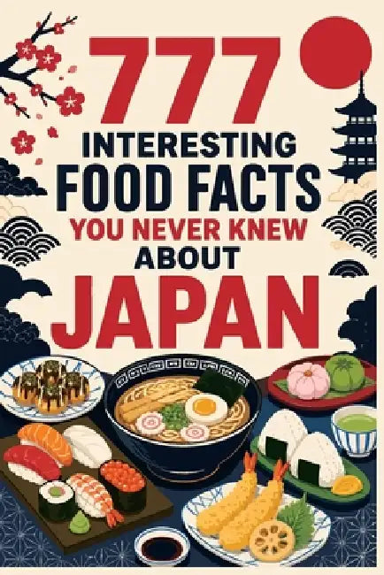 777 Interesting Food Facts You Never Knew About Japan: An Encyclopedia of Japanese Cuisine, Food Culture, and Culinary Traditions by Paddooss Bitet