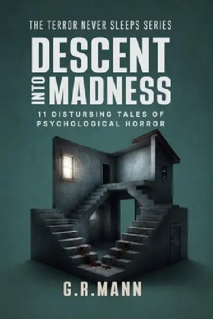 Descent into Madness: Stories of Psychological Horror, Madness, and Crime by G. R. Mann