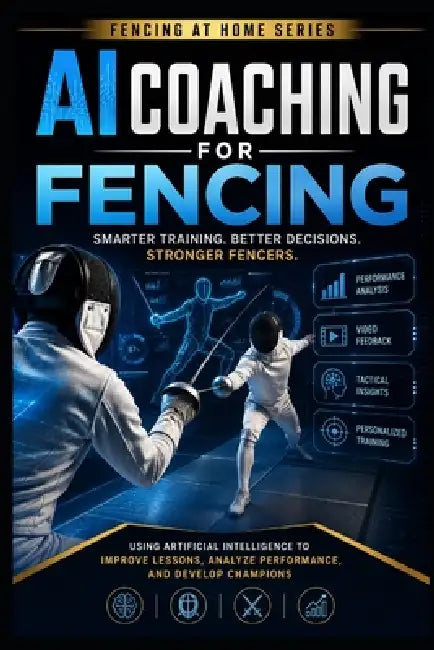AI Coaching for Fencing: Smarter Training, Better Decisions, Stronger Fencers by C. C. M