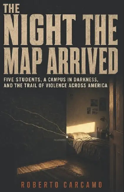 The Night the Map Arrived: Five Students, a Campus in Darkness, and the Trail of Violence Across America by Hn Bazaar, Roberto Carcamo
