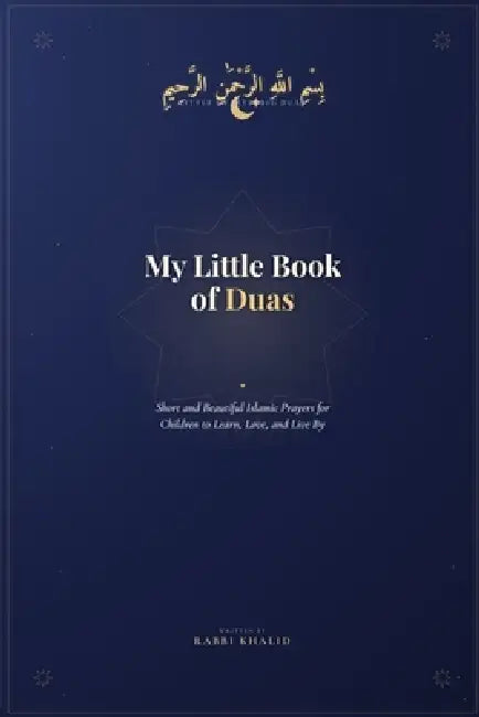 My Little Book of Duas: Short and Beautiful Islamic Prayers for Children to Learn, Love, and Live By by Rabbi Khalid