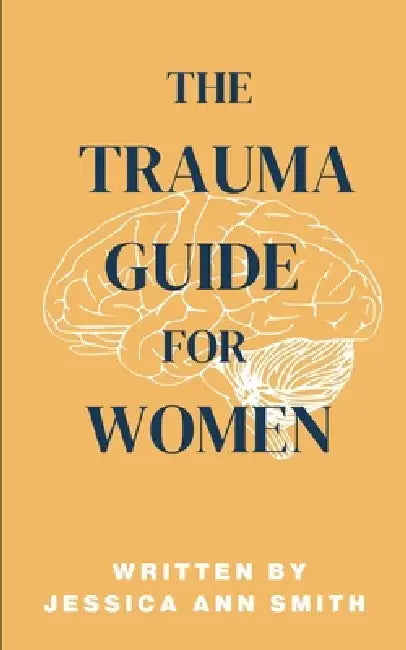 The Trauma Guide For Women by Jessica Ann Smith