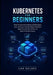 Kubernetes for Beginners: Master Container Orchestration and Build, Deploy, Scale, and Secure Production-Ready Cloud-Native Applications with Helm, Gi by Lax Solace