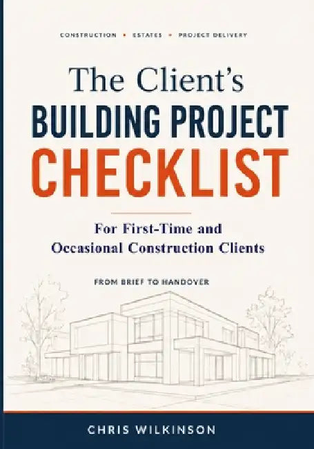 The Client's Building Project Checklists: For First-Time and Occasional Construction Clients by Chris Wilkinson