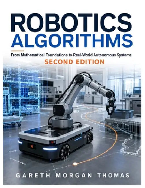 Robotics Algorithms: From Mathematical Foundations to Real-World Autonomous Systems by Gareth Thomas