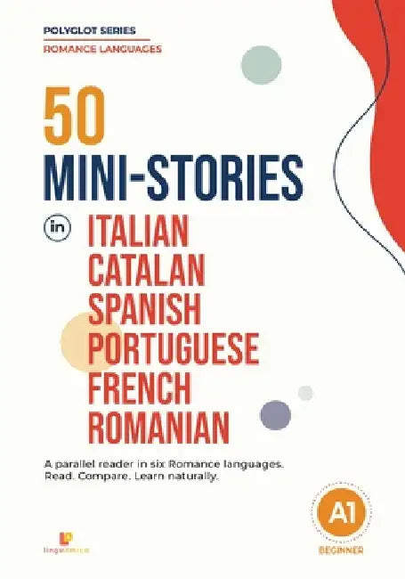 50 Mini-Stories In Italian, Catalan, Spanish, Portuguese, French, Romanian: A Parallel Reader in Six Romance Languages. Read. Compare. Learn Naturally by Linguamica
