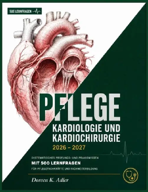 PFLEGE Kardiologie und Kardiochirurgie 2026-2027: Systematisches Prüfungs- und Praxiswissen mit 500 Lernfragen für Pflegefachkräfte und Fachweiterbild by Doreen K. Adler
