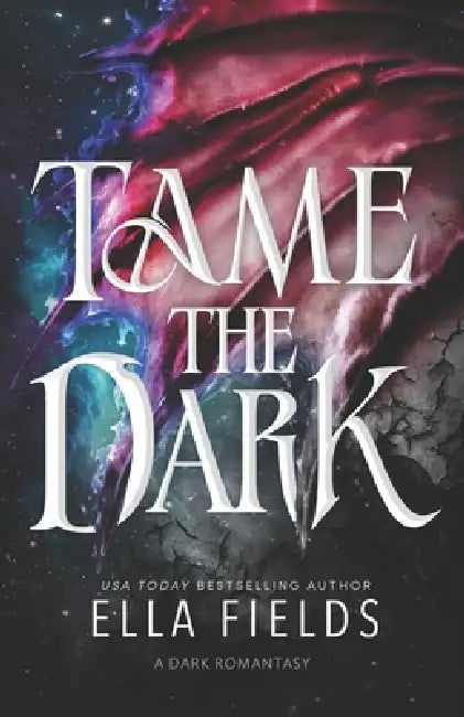 Tame the Dark: A Dark Romantasy Standalone by Ella Fields