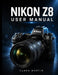 Nikon Z8 User Manual: A Comprehensive Step-by-Step Guide to Mastering Photography, 8K Videography, Autofocus, and Advanced Features by Clara Martin, Clara Martin