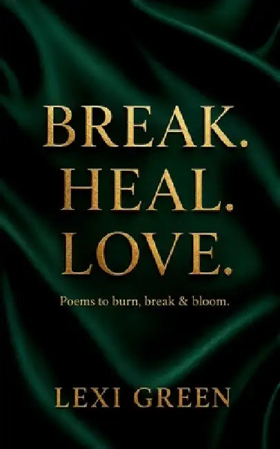 Break. Heal. Love.: 102 Modern Poems About Heartbreak, Letting Go, Healing, Self-Love, and Finding the Courage to Love Again A Poetry Gift Book for St by Lexi Green