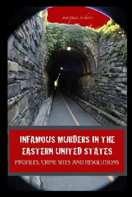 Infamous Murders in the Eastern United States: Profiles, Crime Sites and Resolutions by Marques Vickers, Marques Vickers