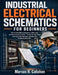 Industrial Electrical Schematics for Beginners: How to Read Wiring Diagrams, Ladder Logic and Motor Control Circuits - A Step-by-Step Guide with Real by Marcus R. Callahan
