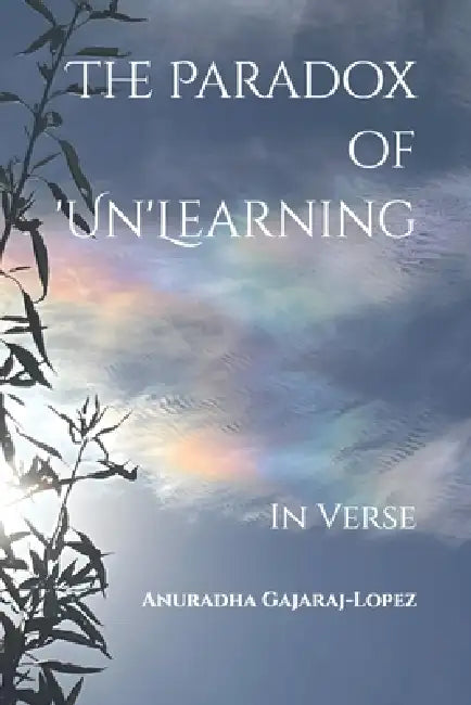 The Paradox of 'Un'Learning: In Verses by Anuradha Gajaraj-Lopez