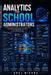 Analytics for School Administrators: A Practical Guide to Using Data, AI, and Performance Analytics to Improve Student Outcomes, School Operations, an by Aruj Mishra
