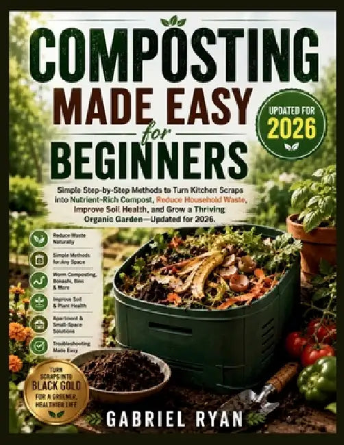 Composting Made Easy for Beginners: Simple Step-by-Step Methods to Turn Kitchen Scraps into Nutrient-Rich Compost, Reduce Household Waste, Improve Soi by Gabriel Ryan