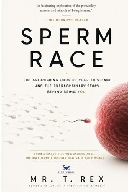 Sperm Race: The Astonishing Odds of Your Existence and the Extraordinary Story Behind Being You by T. Rex