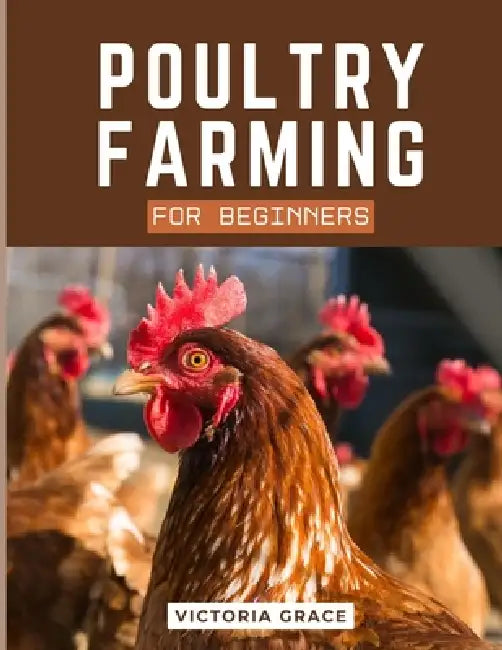 Poultry Farming For Beginners by Victoria Grace
