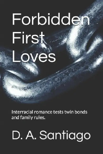 Forbidden First Loves: Interracial romance tests twin bonds and family rules. by D. A. Santiago