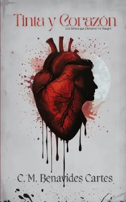 Tinta y Corazón: Los Versos que Derramó mi Sangre by C. M. Benavides Cartes