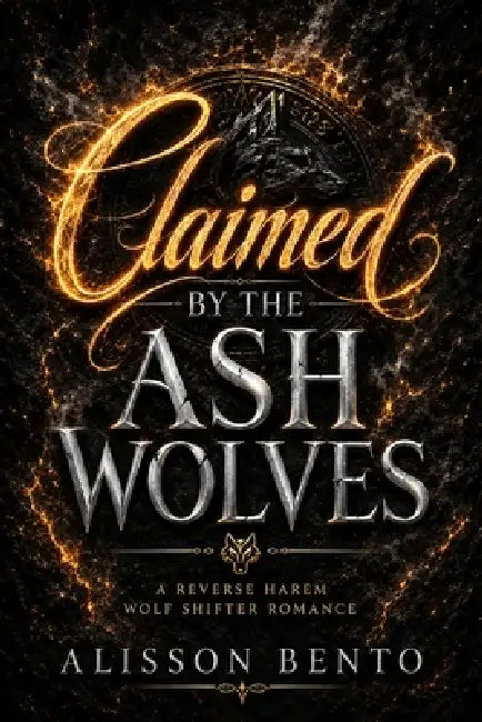Claimed by the Ash Wolves: A Reverse Harem Wolf Shifter Romance by Alisson Bento