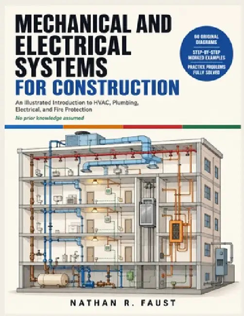Mechanical and Electrical Systems for Construction: An Illustrated Introduction to HVAC, Plumbing, Electrical, and Fire Protection by Nathan R. Faust