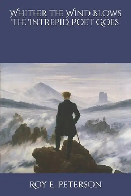 Whither the Wind Blows The Intrepid Poet Goes by Roy E. Peterson