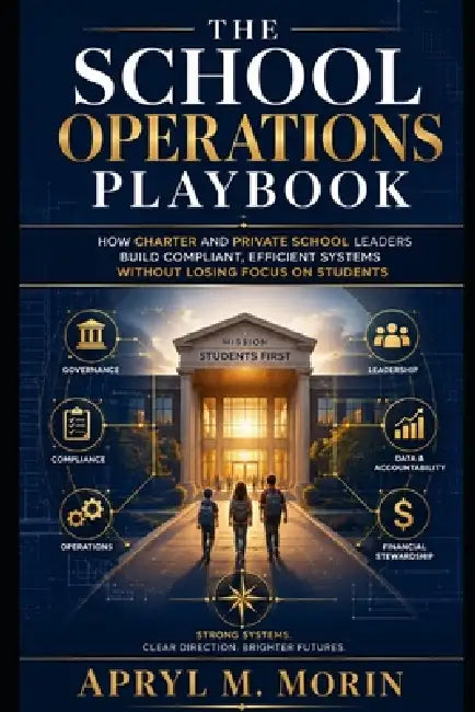 School Operations Playbook: A Practical Guide to Compliance, Systems, and Sustainable Leadership for Charter and Private Schools by Apryl M. Morin