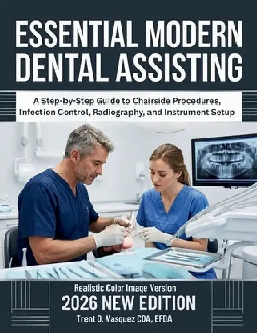 Essential Modern Dental Assisting: A Step-by-Step Guide to Chairside Procedures, Infection Control, Radiography, and Instrument Setup by Efda Trent O. Vasquez Cda