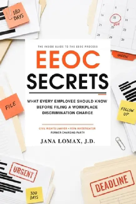 EEOC Secrets: What Every Employee Should Know Before Filing a Workplace Discrimination Charge by Jana Lomax J. D.
