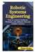 Robotic Systems Engineering: How to connect hardware, firmware, and software into one reliable machine by Eleanor Sloane
