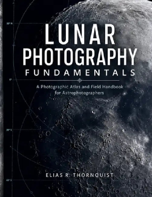 Lunar Photography Fundamentals: A Photographic Atlas and Field Handbook for Astrophotographers by Kael Engineering Press, Elias R. Thornquist