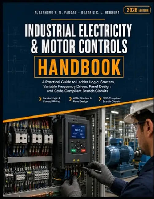 Industrial Electricity and Motor Controls Handbook: A Practical Guide to Ladder Logic, Starters, Variable Frequency Drives, Panel Design, and Code-Com by Beatriz C. L. Herrera, Alejandro R. M. Vargas