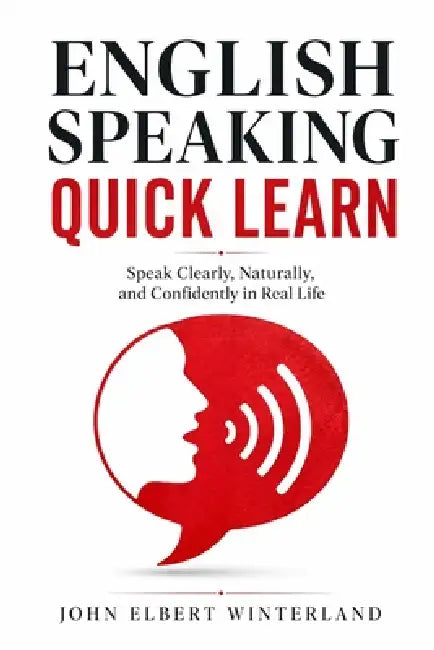 English Speaking Quick Learn: A Story-Driven System for Clear, Natural, and Confident English by John Elbert Winterland