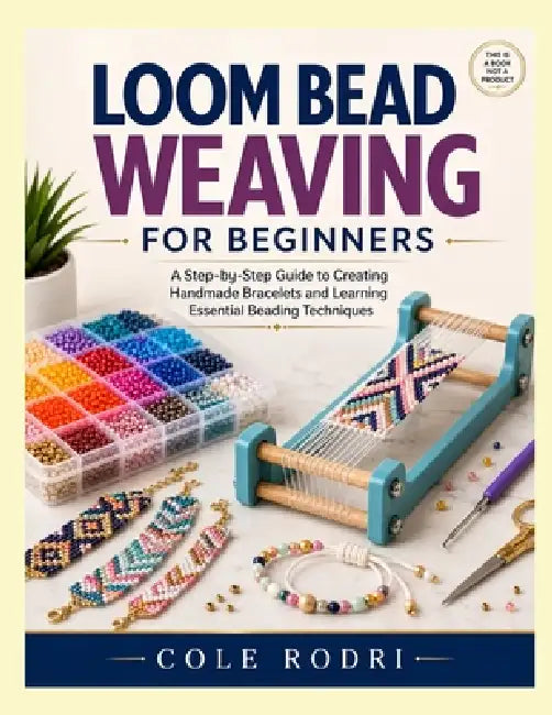 Loom Bead Weaving for Beginners: A Step-by-Step Guide to Creating Handmade Bracelets and Learning Essential Beading Techniques by Cole Rodri