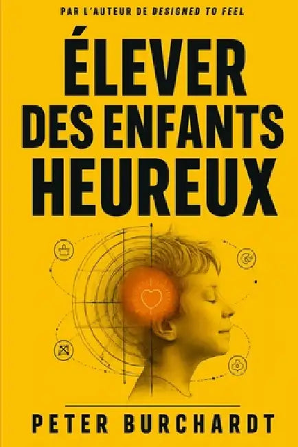 Élever des enfants heureux: Ce que l'évolution vous apprend sur les émotions de votre enfant by Peter Burchardt