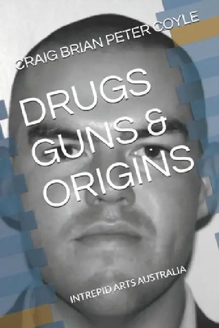Drugs Guns & Origins by Craig Brian Peter Coyle