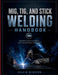 Mig, Tig, And Stick Welding Handbook: Equipment Setup, Filler-Metal Selection and Repair Techniques by Kelvin Winston