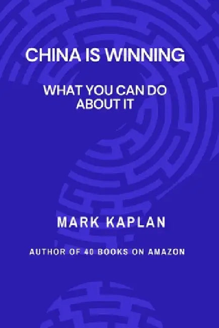 China Is Winning: What You Can Do About It by Mark Kaplan