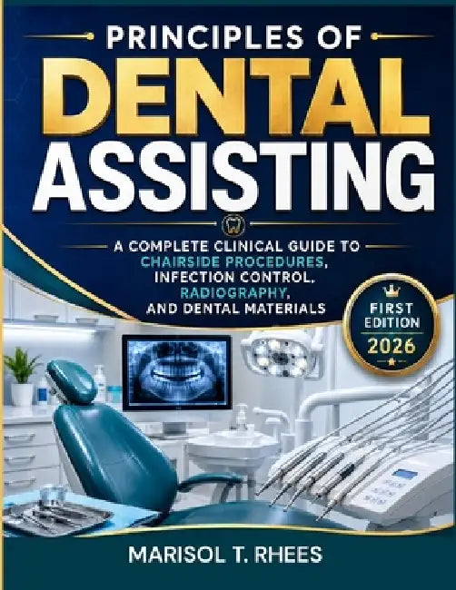 Principles Of Dental Assisting: A Complete Clinical Guide to Chairside Procedures, Infection Control, Radiography, and Dental Materials by Marisol T. Rhees